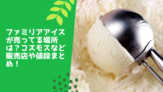 ファミリアアイスが売ってる場所は?コスモスなど販売店や値段まとめ