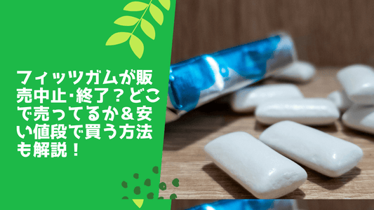 フィッツガムが販売中止・終了?どこで売ってるか&安い値段で買う方法も解説!