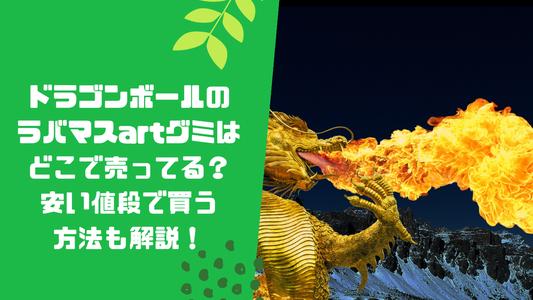 ドラゴンボールのラバマスartグミはどこで売ってる?