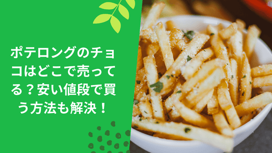 ポテロングのチョコはどこで売ってる?安い値段で買う方法も解決!