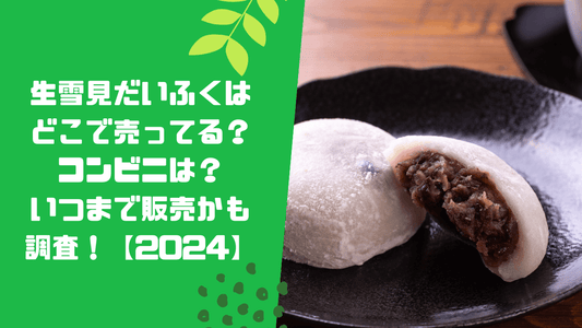 生雪見だいふくはどこで売ってる?コンビニは?いつまで販売かも調査!【2024】