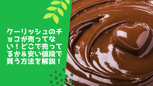 クーリッシュのチョコが売ってない!どこで売ってるか&安い値段で買う方法を解説!