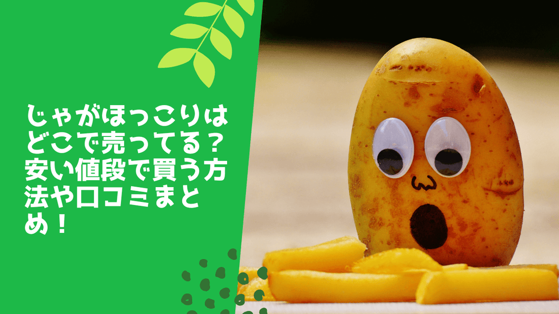 じゃがほっこりはどこで売ってる?安い値段で買う方法や口コミまとめ!