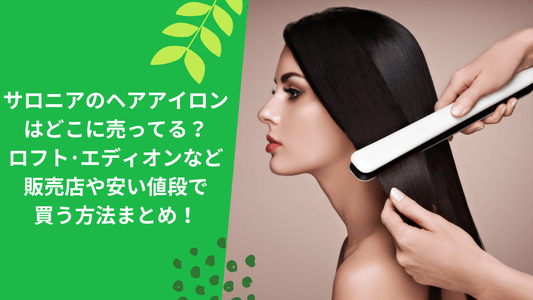 サロニアのヘアアイロンはどこに売ってる?ロフト・エディオンなど販売店や安い値段で買う方法まとめ!