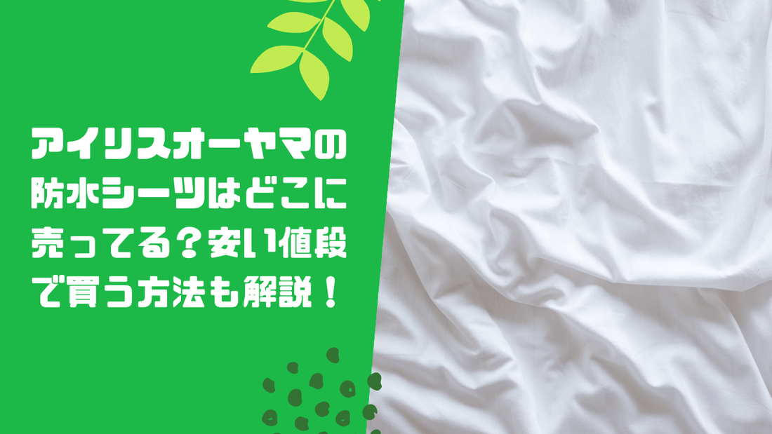 アイリスオーヤマの防水シーツはどこに売ってる?安い値段で買う方法も解説!