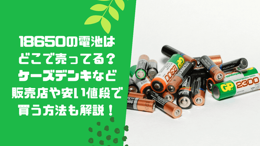 18650の電池はどこで売ってる?