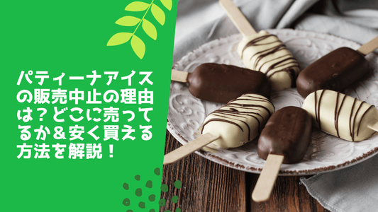 パティーナアイスの販売中止の理由は?どこに売ってるか&安く買える方法を解説!