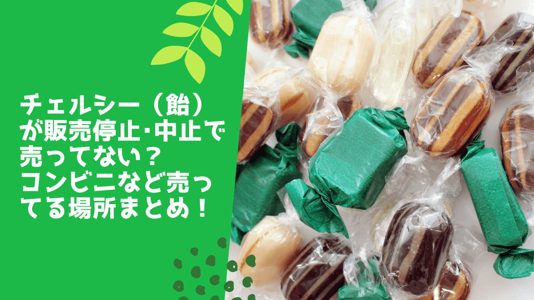 チェルシー(飴)が販売停止・中止で売ってない?コンビニなど売ってる場所まとめ!
