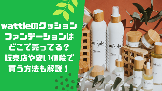 wattleのクッションファンデーションはどこで売ってる?販売店や安い値段で買う方法も解説!