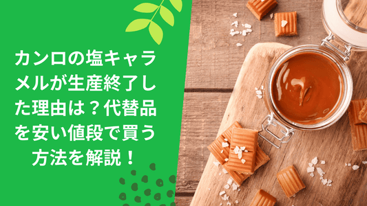 カンロの塩キャラメルが生産終了した理由は?