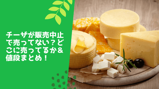 チーザが販売中止で売ってない?