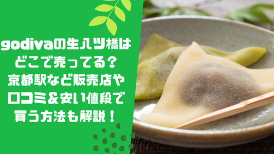 godivaの生八ツ橋はどこで売ってる?京都駅など販売店や口コミ&安い値段で買う方法も解説!