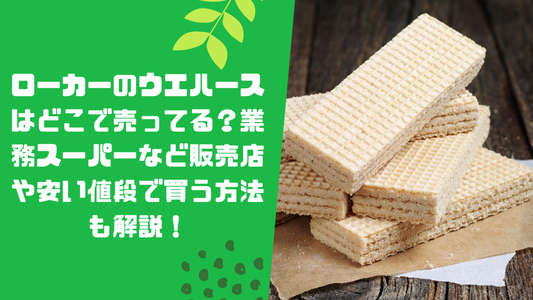 ローカーのウエハースはどこで売ってる?業務スーパーなど販売店や安い値段で買う方法も解説!