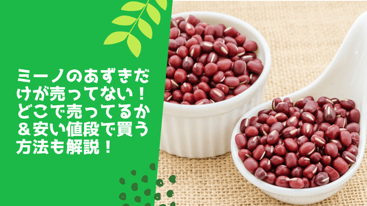 ミーノのあずきだけが売ってない!どこで売ってるか&安い値段で買う方法も解説!
