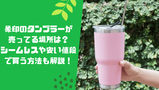 象印のタンブラーが売ってる場所は?シームレスや安い値段で買う方法も解説!