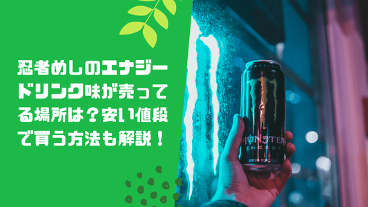 忍者めしのエナジードリンク味が売ってる場所は?安い値段で買う方法も解説!