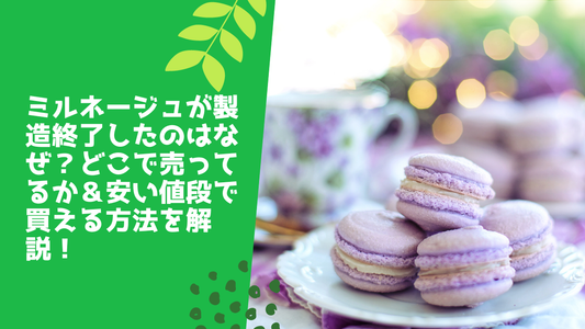 ミルネージュが製造終了したのはなぜ?どこで売ってるか&安い値段で買う方法を解説!