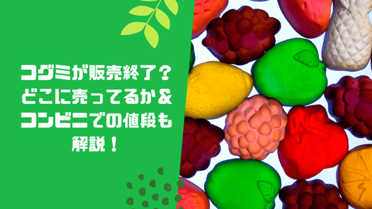 コグミが販売終了?どこに売ってるか&コンビニでの値段も解説!