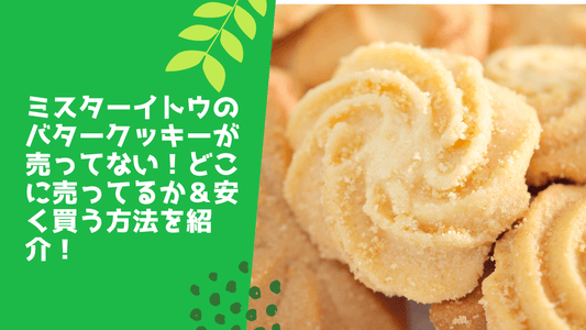 ミスターイトウのバタークッキーが売ってない!どこに売ってるか&安く買う方法を紹介!