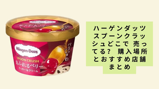 ハーゲンダッツスプーンクラッシュどこで 売ってる?
