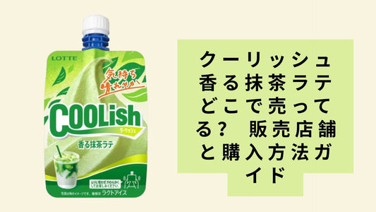 クーリッシュ香る抹茶ラテどこで売ってる?