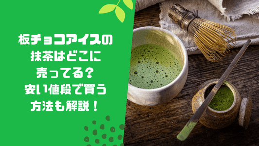 板チョコアイスの抹茶はどこに売ってる？安い値段で買う方法も解説！