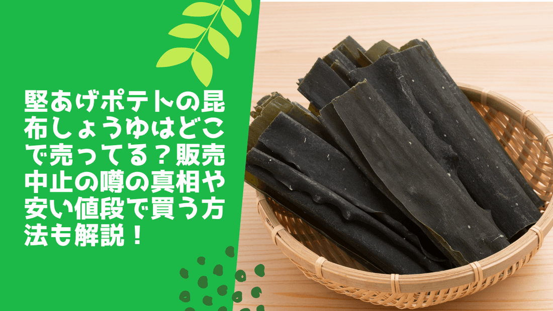 堅あげポテトの昆布しょうゆはどこで売ってる？販売中止の噂の真相や安い値段で買う方法も解説！