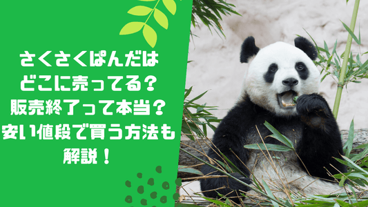 さくさくぱんだはどこに売ってる？販売終了って本当？安い値段で買う方法も解説！