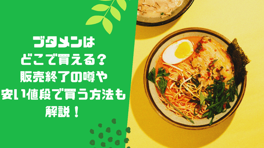 ブタメンはどこで買える？販売終了の噂や安い値段で買う方法も解説！