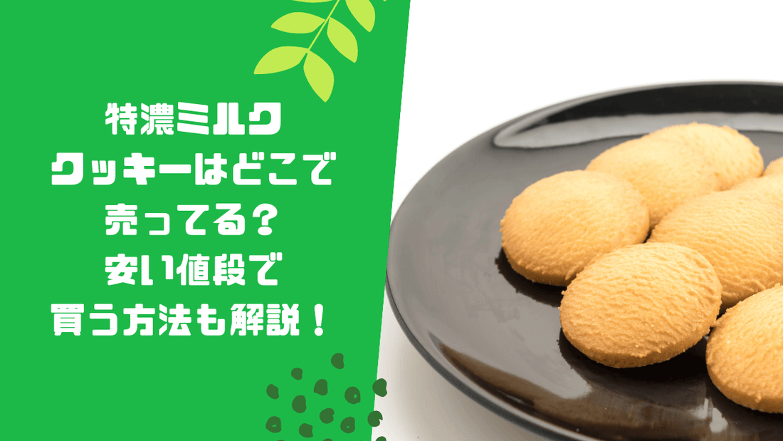 特濃ミルククッキーはどこで売ってる？安い値段で買う方法も解説！