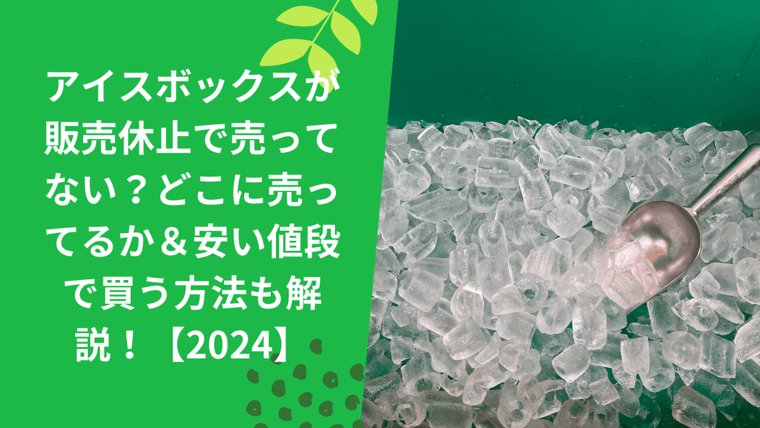 アイスボックスが販売休止で売ってない？どこに売ってるか＆安い値段で買う方法も解説！【2024】