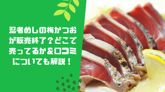 忍者めしの梅かつおが販売終了？どこで売ってるか＆口コミについても解説！