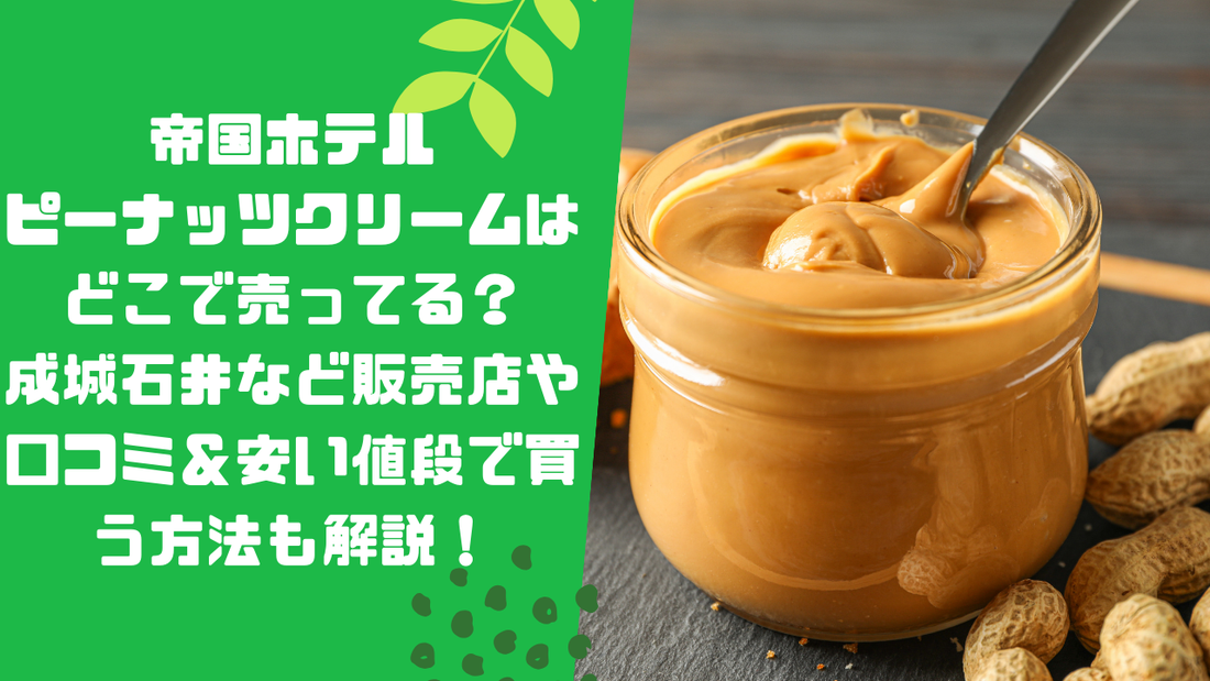 帝国ホテルピーナッツクリームはどこで売ってる？成城石井など販売店や口コミ＆安い値段で買う方法も解説！