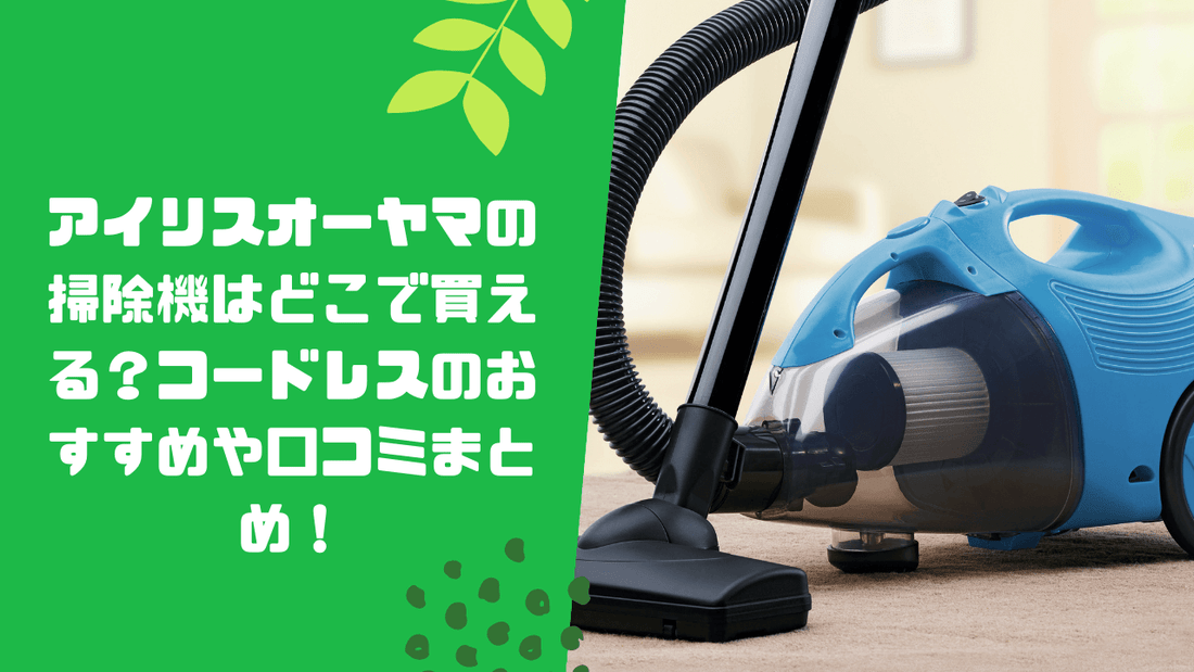 アイリスオーヤマの掃除機はどこで買える？コードレスのおすすめや口コミまとめ！