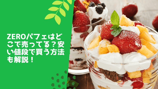 zeroパフェはどこで売ってる？安い値段で買う方法も解説！