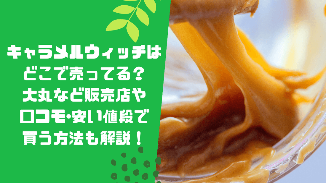 キャラメルウィッチはどこで売ってる？大丸など販売店や口コモ･安い値段で買う方法も解説！