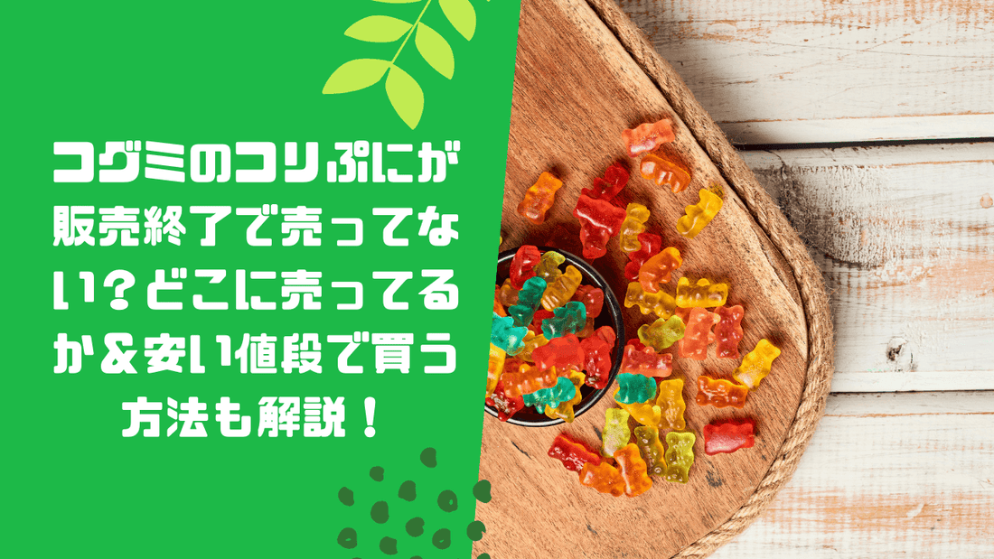 コグミのコリぷにが販売終了で売ってない？どこに売ってるか＆安い値段で買う方法も解説！